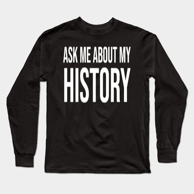 ask me about my history. Long Sleeve T-Shirt by omnia34